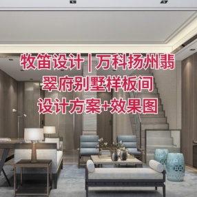 牧笛设计 | 万科扬州翡翠府别墅样板间 | 设计方案+效果图+施工图+3D模型